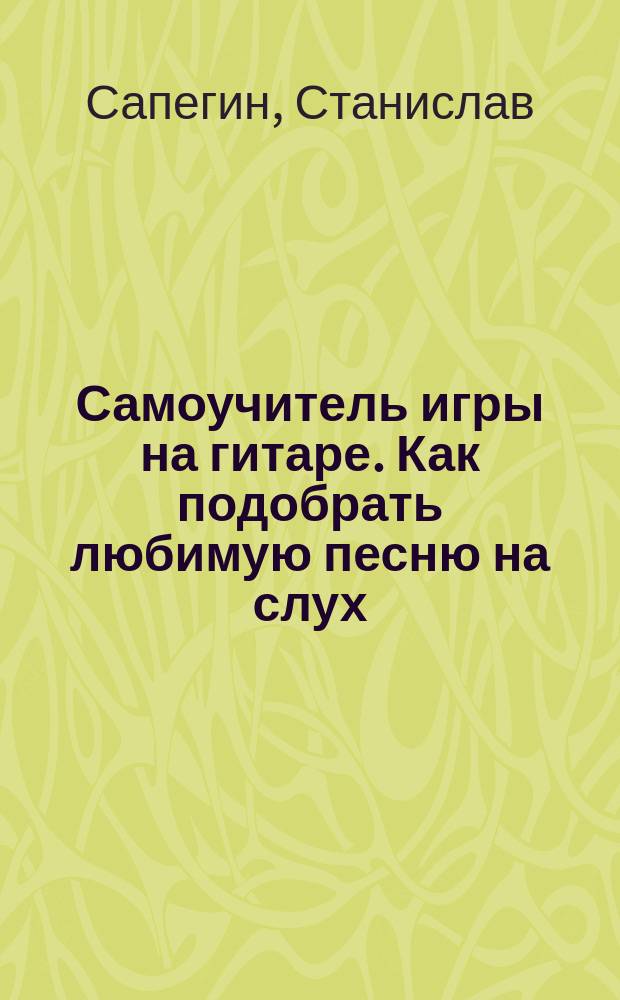 Самоучитель игры на гитаре. Как подобрать любимую песню на слух