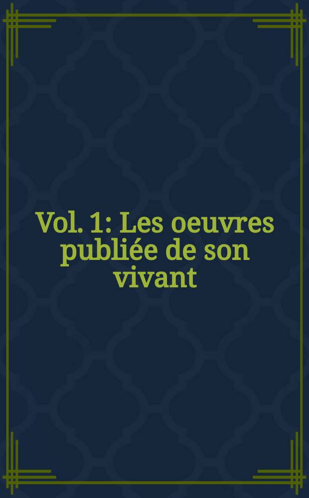 [Vol. 1] : Les oeuvres publiée de son vivant