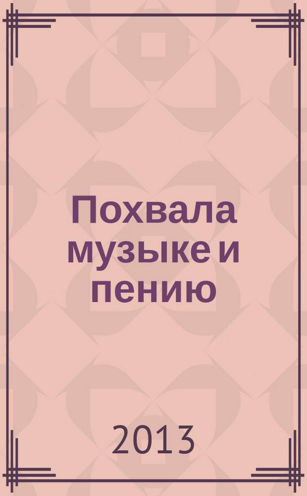 Похвала музыке и пению = Glory to the music and singing : сочинения современ. петербургских композиторов : для смеш. хора a cappella