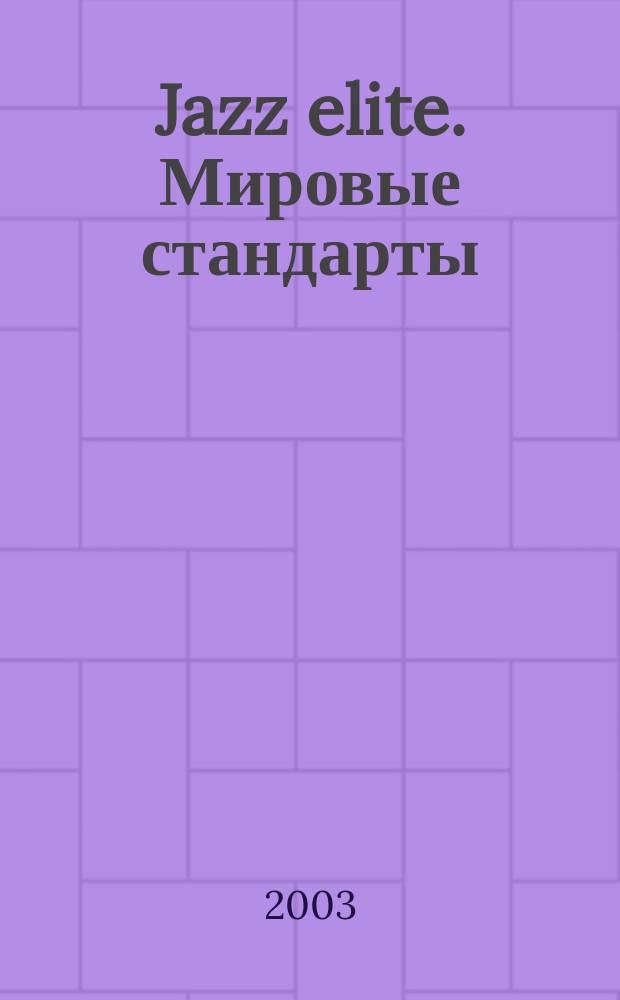 Jazz elite. Мировые стандарты : свинг, бибоп, кул, хард-боп, прогрессив, фри-джаз, латин, поп-фьюжн, баллады
