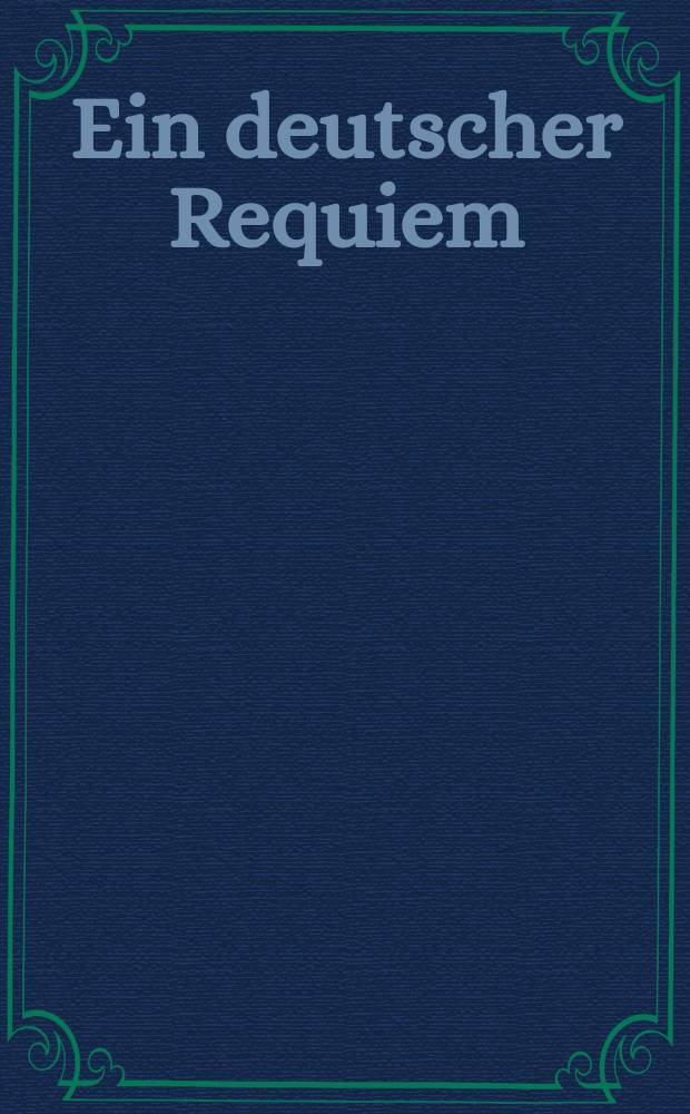 Ein deutscher Requiem : für 2 Solostimmen, Chor und Orchester : op. 45