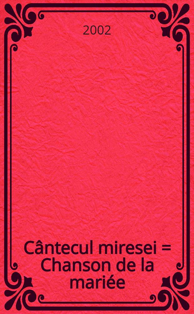 C&acirc;ntecul miresei = Chanson de la mari&eacute;e = The bride`s song : muzica &icirc;n ceremonialul nupţial din Basarabia : musique dans le c&eacute;r&eacute;monial nuptial de Bessarabie : music in the nuptial ceremonial from Basarabia