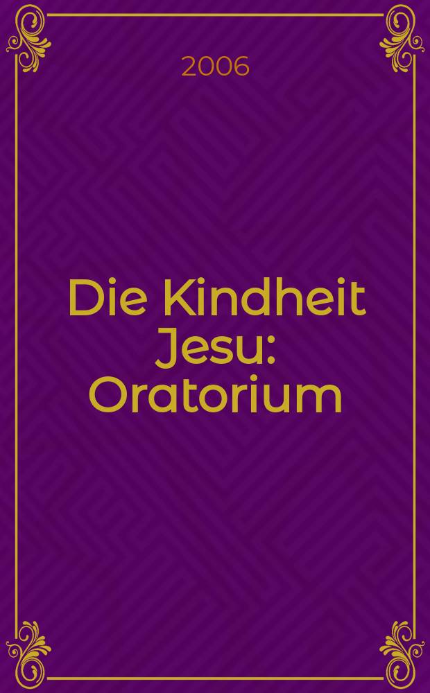 Die Kindheit Jesu : Oratorium : für Soli, gemischten Chor und Orchester