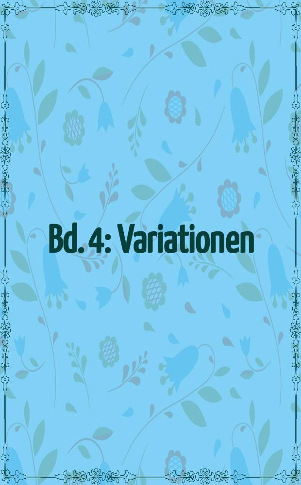 [Bd. 4] : Variationen