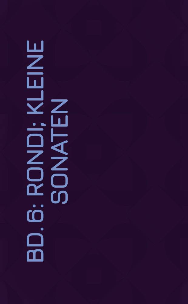 [Bd. 6] : Rondi ; Kleine Sonaten ; Sonatinen ; Tänze