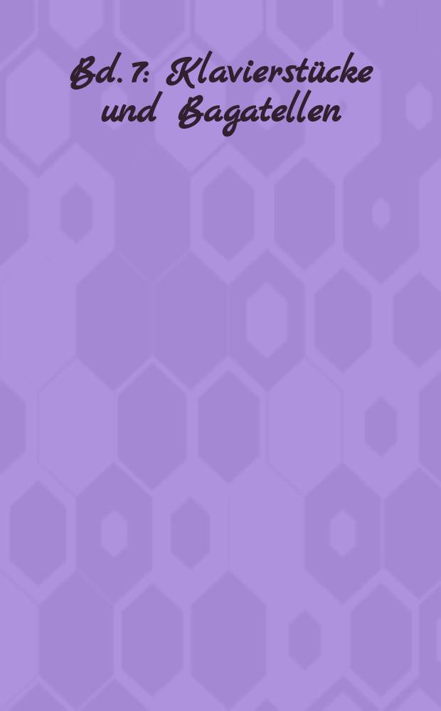 [Bd. 7] : Klavierst&uuml;cke und Bagatellen