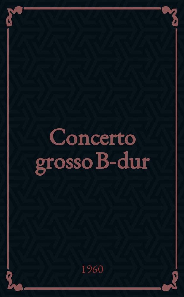 Concerto grosso B-dur : op. 3 № 2 : HWV 313