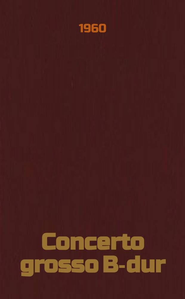 Concerto grosso B-dur : op. 3 № 1 : HWV 312