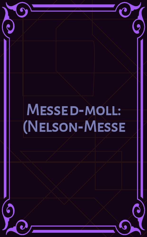 Messe d-moll : (Nelson-Messe) : für vierstimmigen Chor, Soli, Orchester und Orgel : Hob. XXII: 11