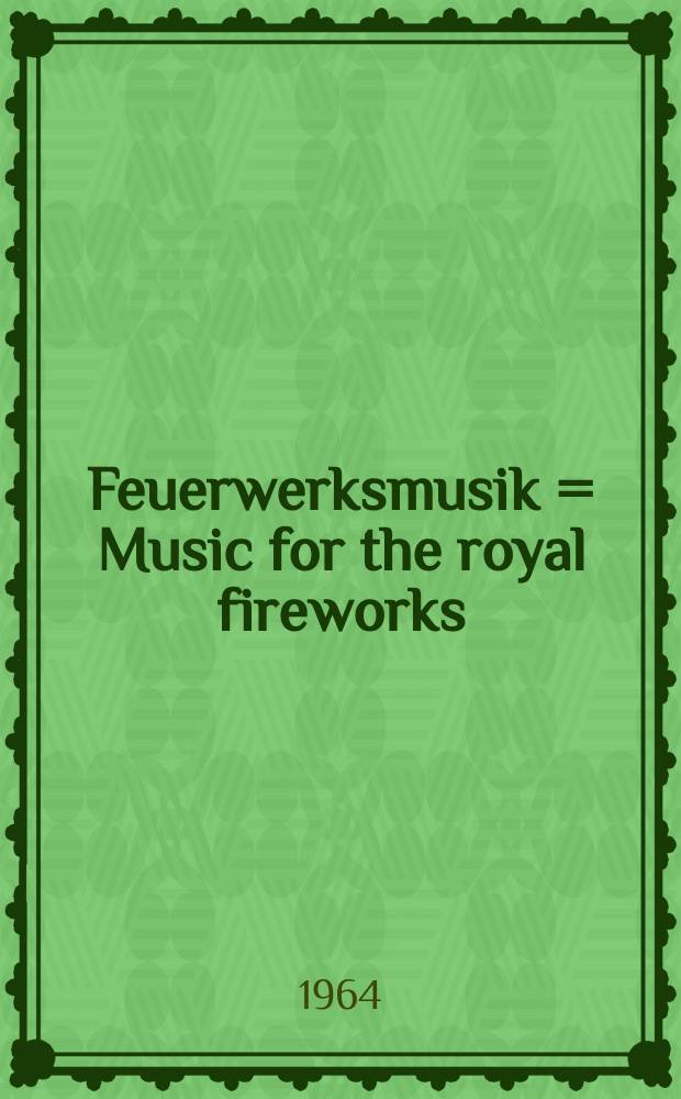 Feuerwerksmusik = Music for the royal fireworks : f&uuml;r Orchester : HWV 351