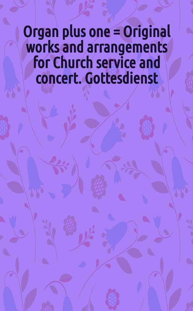 Organ plus one = Original works and arrangements for Church service and concert. Gottesdienst : Originalwerke und Bearbeitungen für Gottesdienst und Konzert