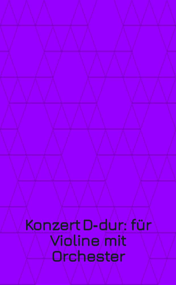 Konzert D-dur : für Violine mit Orchester : op. 61