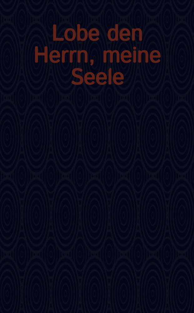 Lobe den Herrn, meine Seele : BWV 143