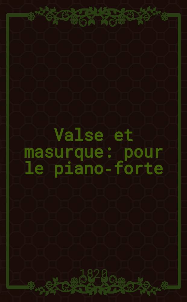 Valse et masurque : pour le piano-forte