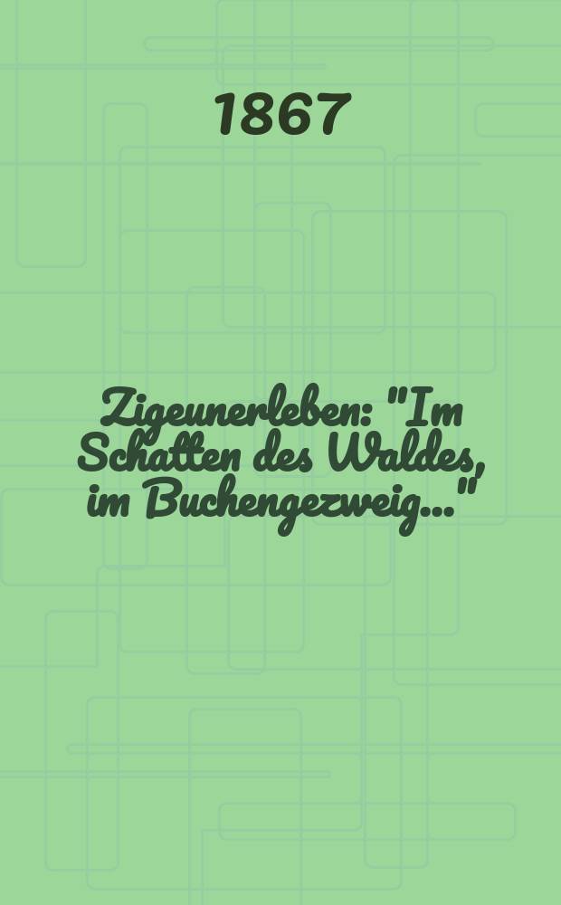 Zigeunerleben : "Im Schatten des Waldes, im Buchengezweig..." : für kleinen Chor mit Begl. des Pianoforte : op. 29 № 3