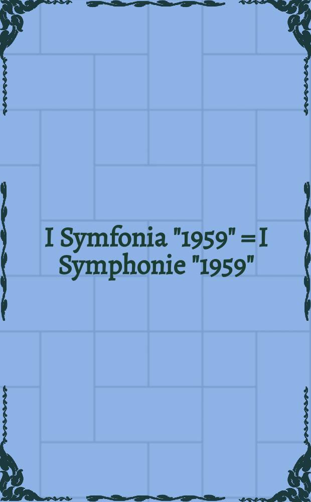 I Symfonia "1959" = I Symphonie "1959" : na orkiestrę smyczkową i perkusję : pour orchestre à cordes et percussion