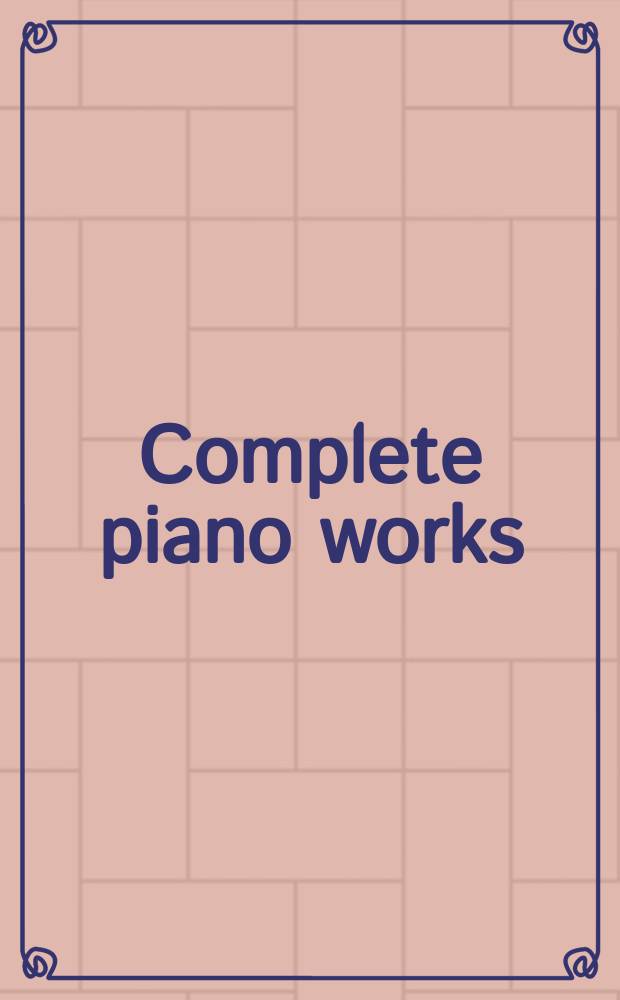 Complete piano works = S&auml;mtliche Klavierwerke : in 3 Bd.