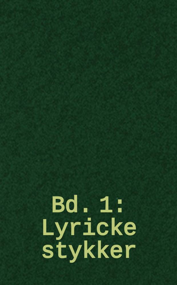 [Bd. 1] : Lyricke stykker