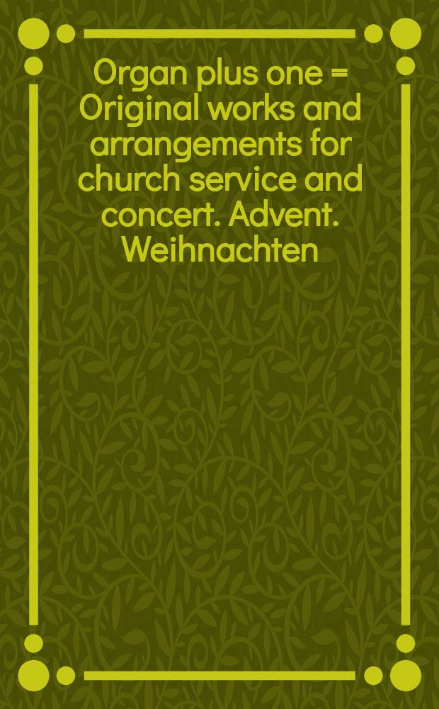 Organ plus one = Original works and arrangements for church service and concert. Advent. Weihnachten : Originalwerke und Bearbeitungen für Gottesdienst und Konzert : für Organ und obligates Instrument