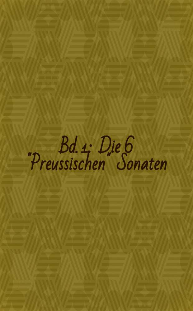 Bd. 1 : Die 6 "Preussischen" Sonaten ; Die 6 "Württembergischen" Sonate
