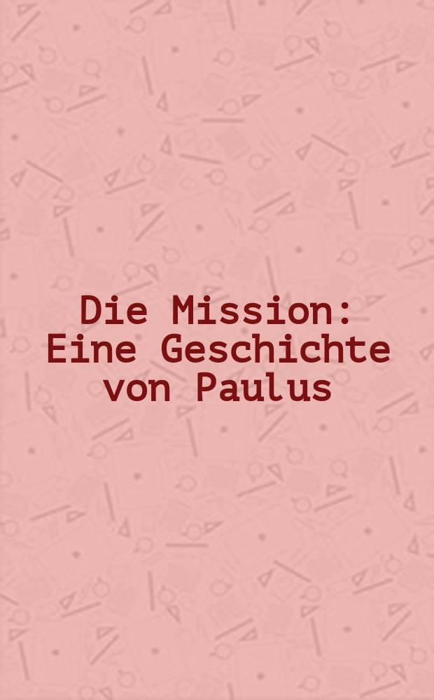 Die Mission : Eine Geschichte von Paulus : для голоса с букв.-цифр. сопровожд. : Noten - und Textheft mit Paxistipps