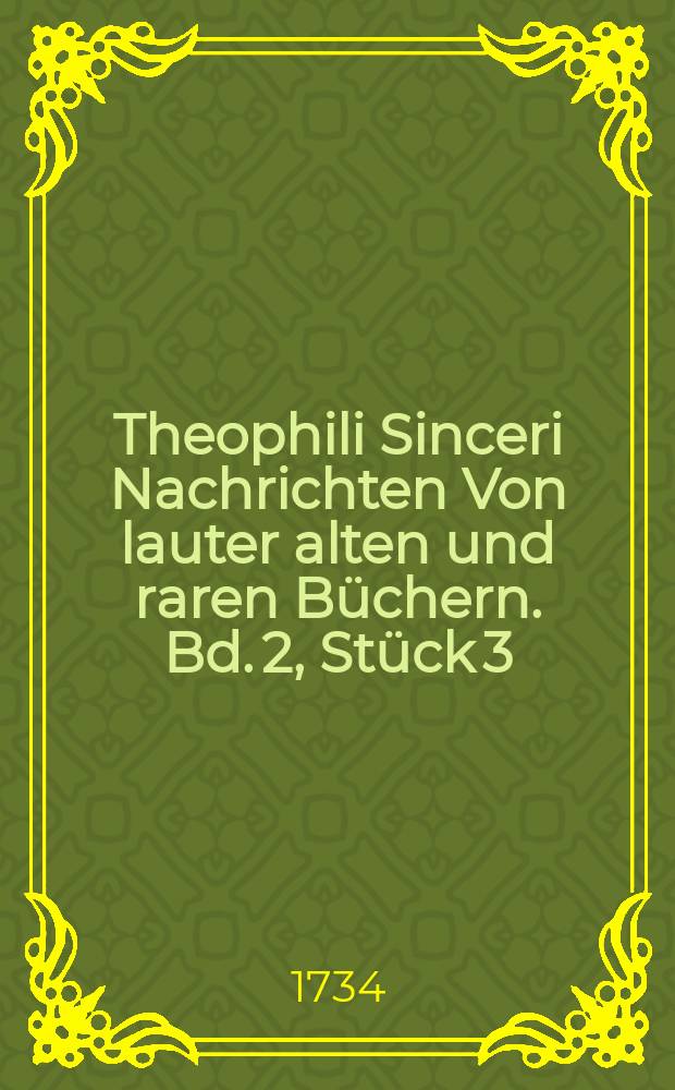 Theophili Sinceri Nachrichten Von lauter alten und raren Büchern. Bd. 2, Stück 3