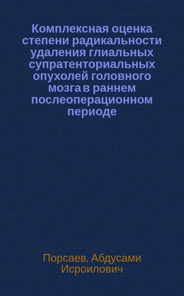 Комплексная оценка степени радикальности удаления глиальных супратенториальных опухолей головного мозга в раннем послеоперационном периоде : автореферат диссертации на соискание ученой степени кандидата медицинских наук : специальность 14.01.18 <Нейрохирургия> : специальность 14.01.13 <Лучевая диагностика, лучевая терапия>