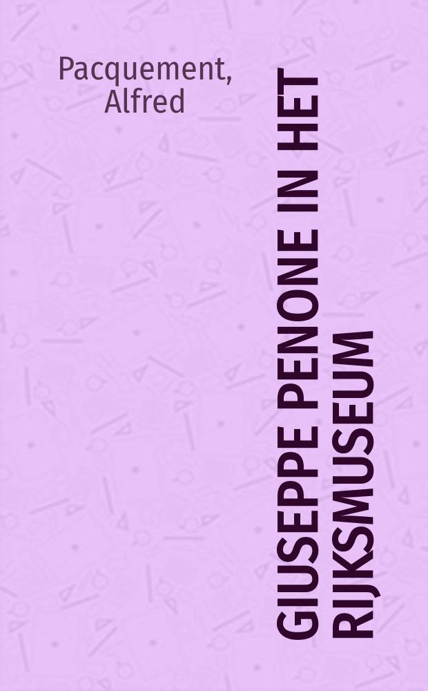 Giuseppe Penone in het Rijksmuseum = Giuseppe Penone at the Rijksmuseum : catalogus van de Tentoonstelling, 10 juni - 2 oktober, 2016 = Джузеппе Пеноне в Рийксмузее