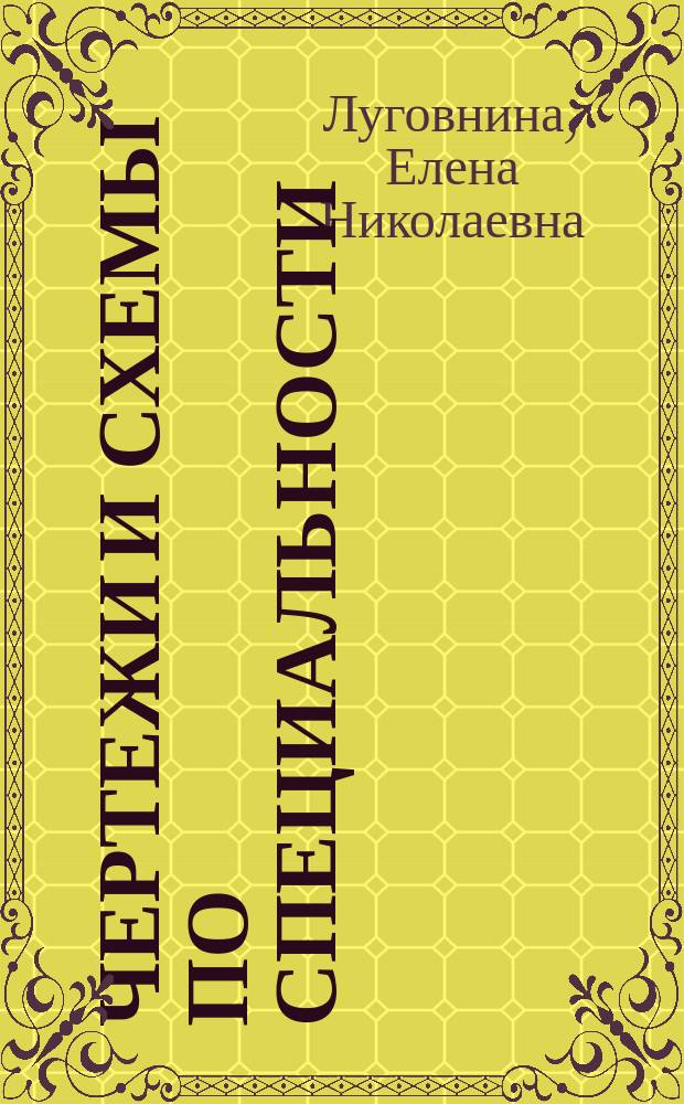 Чертежи и схемы по специальности : учебное пособие