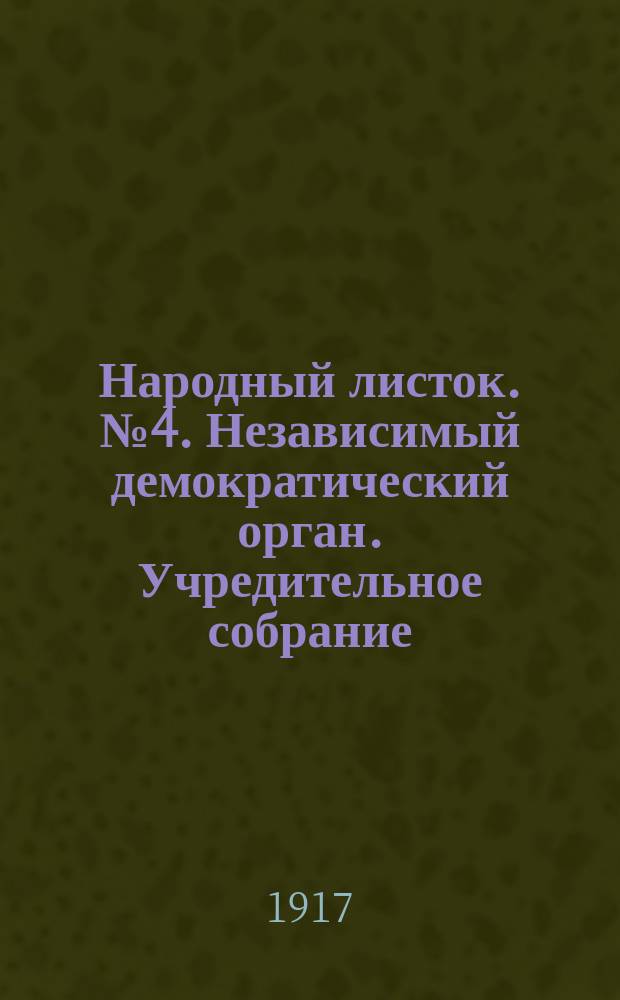Народный листок. № 4. Независимый демократический орган. Учредительное собрание (Великая Дума) и выборы в него : листовка