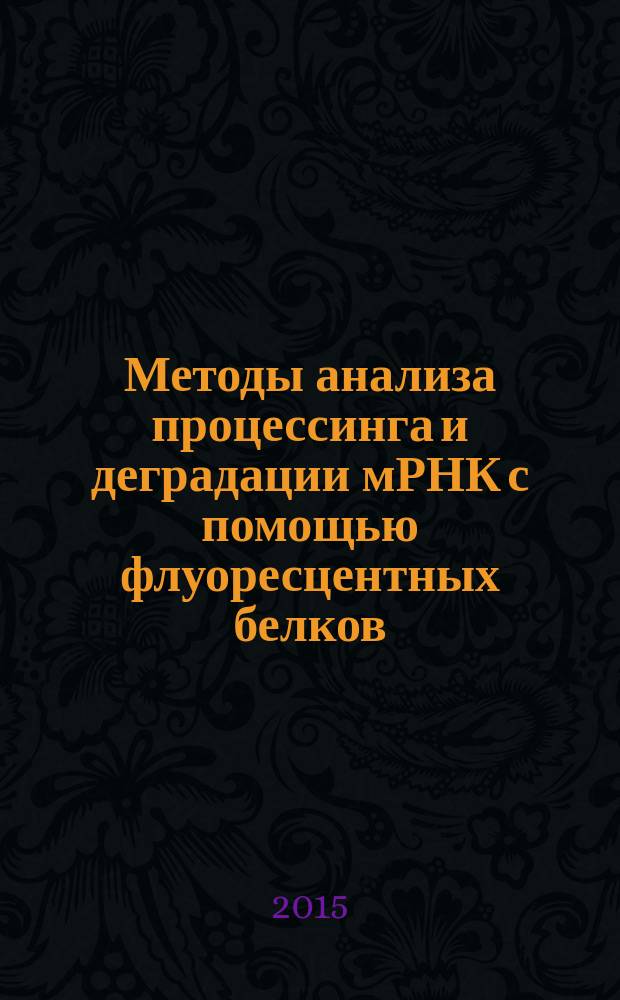 Методы анализа процессинга и деградации мРНК с помощью флуоресцентных белков : автореферат диссертации на соискание ученой степени кандидата биологических наук : специальность 03.01.03 <Молекулярная биология>