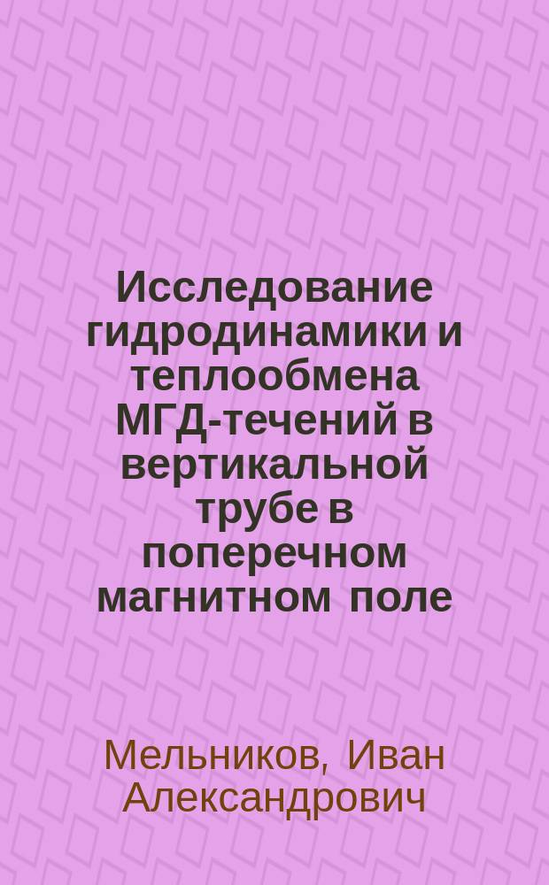 Исследование гидродинамики и теплообмена МГД-течений в вертикальной трубе в поперечном магнитном поле : автореферат диссертации на соискание ученой степени кандидата технических наук : специальность 01.04.14 <Теплофизика и теоретическая теплотехника>