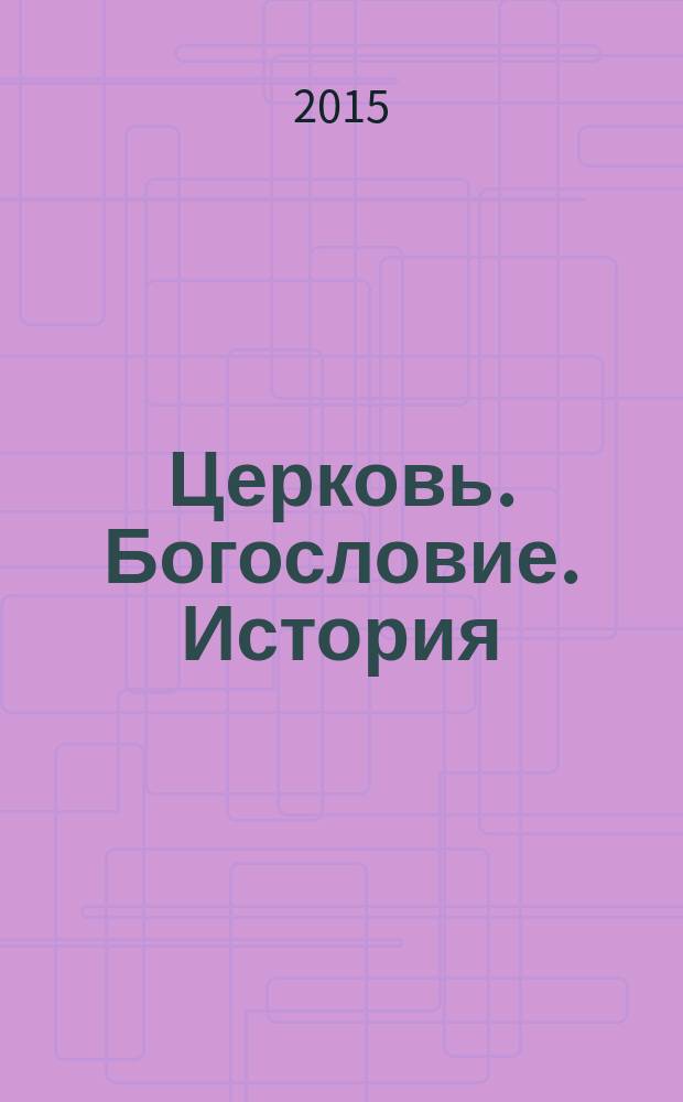Церковь. Богословие. История : материалы III международной научно-богословской конференции (Екатеринбург, 6-7 февраля 2015 г.)