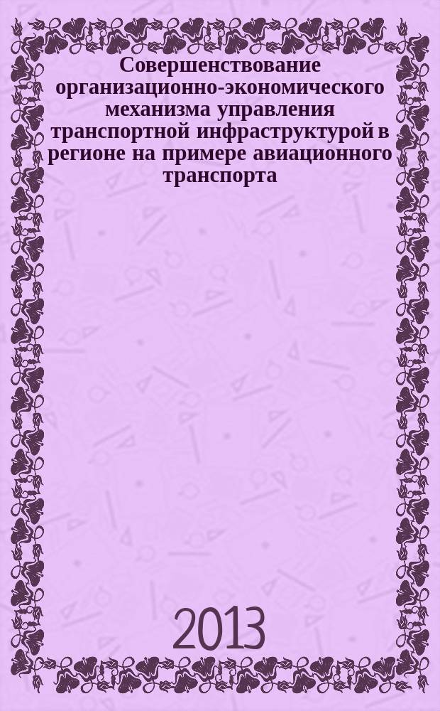 Совершенствование организационно-экономического механизма управления транспортной инфраструктурой в регионе на примере авиационного транспорта : автореферат дис. на соиск. уч. степ. кандидата экономических наук : специальность 08.00.05 <эк. и упр. нар. хоз.>