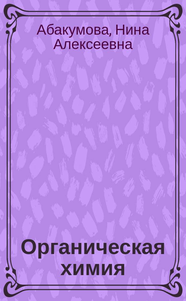 Органическая химия : (тестовые задания) : для студентов вузов, обучающихся по направлениям подготовки 240100, 240700, 241000