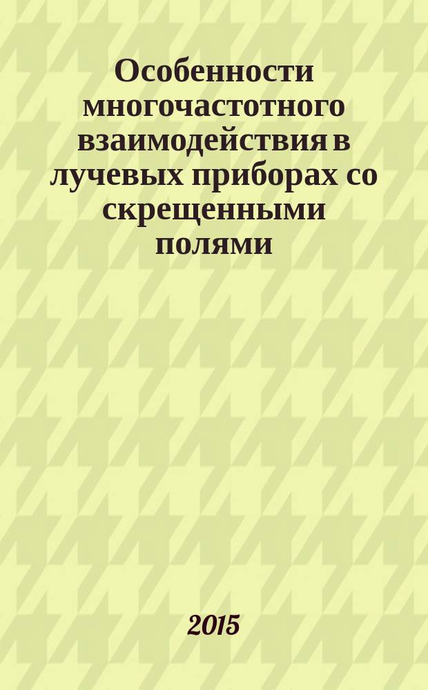 Особенности многочастотного взаимодействия в лучевых приборах со скрещенными полями : монография