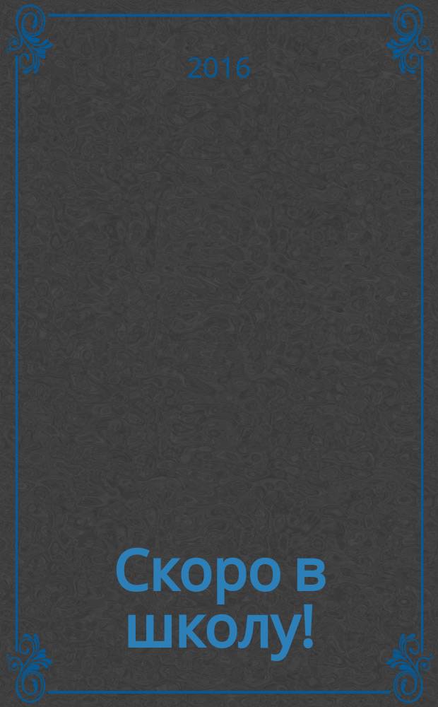 Скоро в школу! : стихи, рассказы и невероятные истории : сборник : для чтения взрослыми детям