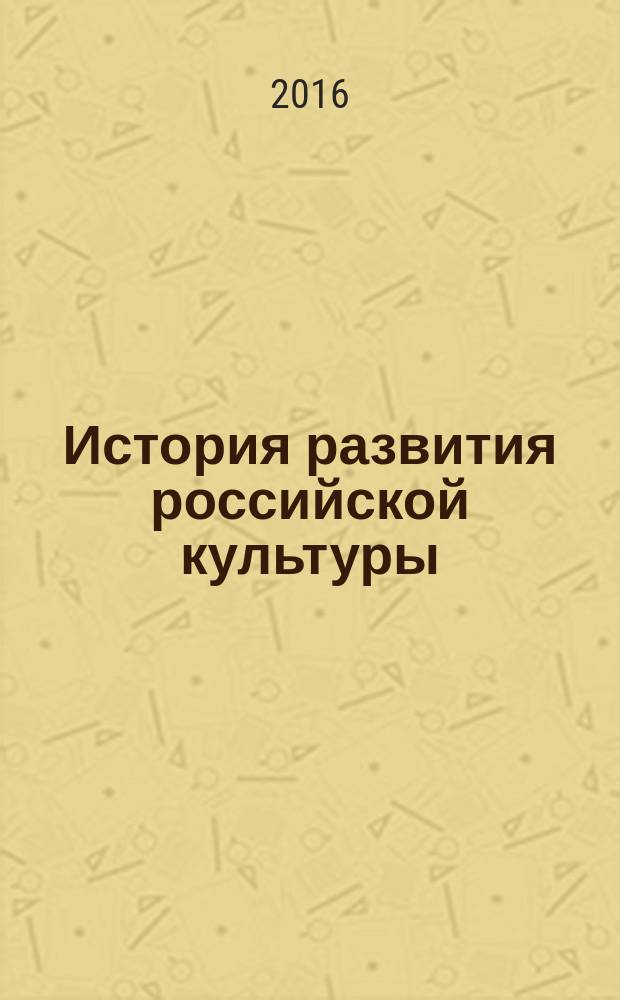 История развития российской культуры : ЕГЭ : 10-11 классы : справочные материалы, задания, иллюстрации : учебно-методическое пособие
