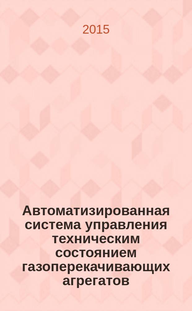Автоматизированная система управления техническим состоянием газоперекачивающих агрегатов : автореферат диссертации на соискание ученой степени кандидата технических наук : специальность 05.13.06 <Автоматизация и управление технологическими процессами и производствами>