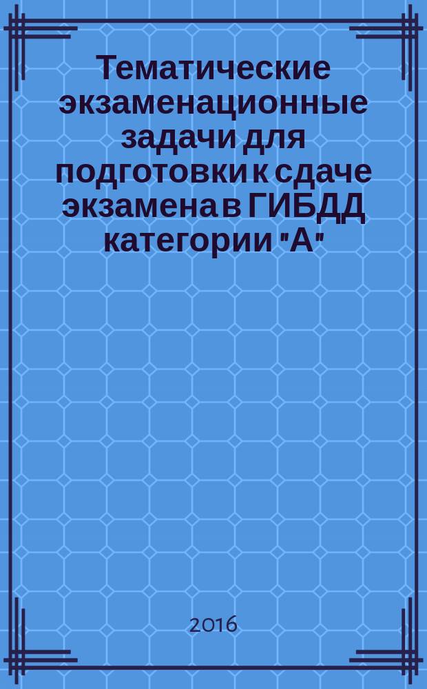 Тематические экзаменационные задачи для подготовки к сдаче экзамена в ГИБДД категории "А", "В", "М" и подкатегории "А1", "В1"