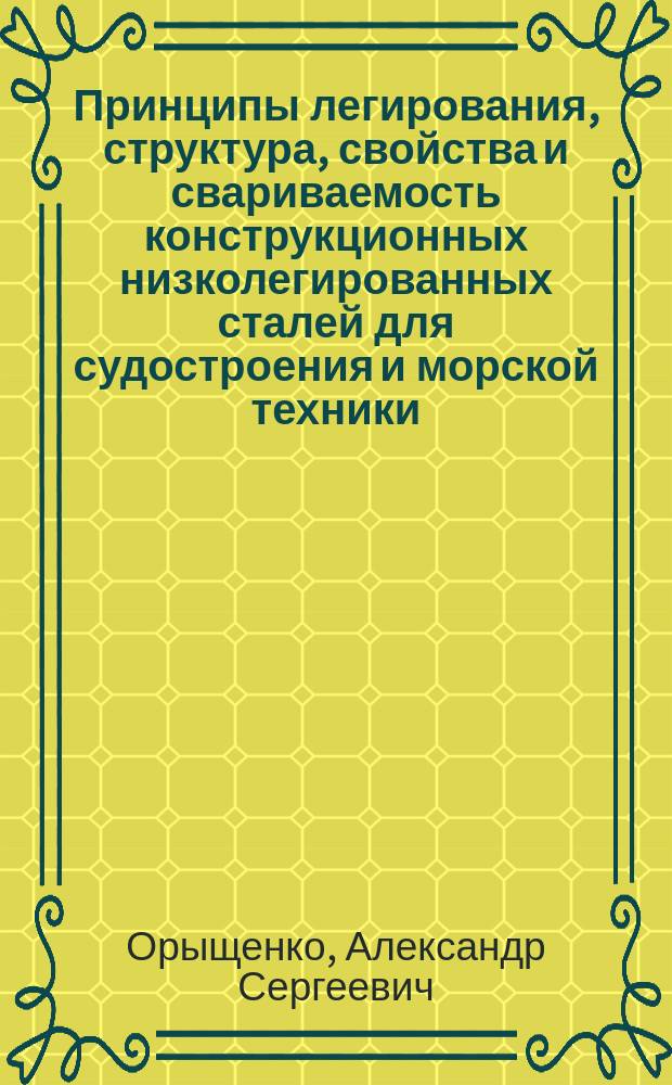 Принципы легирования, структура, свойства и свариваемость конструкционных низколегированных сталей для судостроения и морской техники : учебное пособие : по направлениям подготовки магистров 22.04.02 "Металлургия"