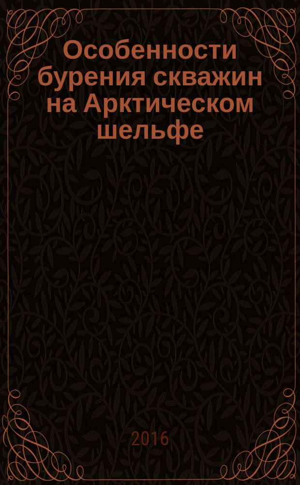 Особенности бурения скважин на Арктическом шельфе : учебное пособие : для магистров, обучающихся по направлению 21.04.01 "Нефтегазовое дело" всех форм обучения