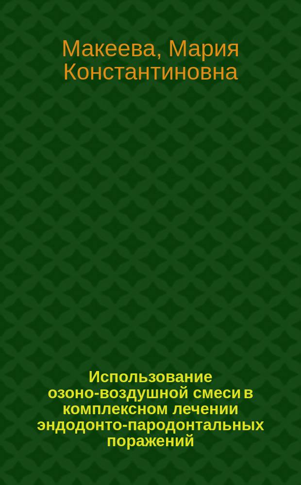 Использование озоно-воздушной смеси в комплексном лечении эндодонто-пародонтальных поражений : автореферат диссертации на соискание ученой степени кандидата медицинских наук : специальность 14.01.14 <Стоматология>