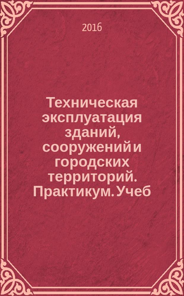 Техническая эксплуатация зданий, сооружений и городских территорий. Практикум. Учеб. пособ.