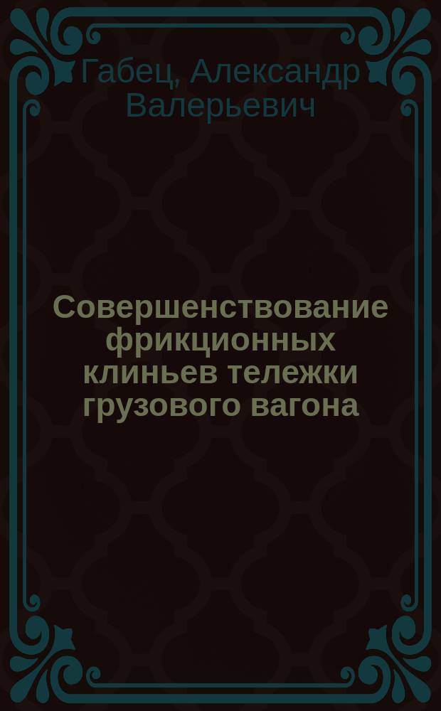 Совершенствование фрикционных клиньев тележки грузового вагона : монография