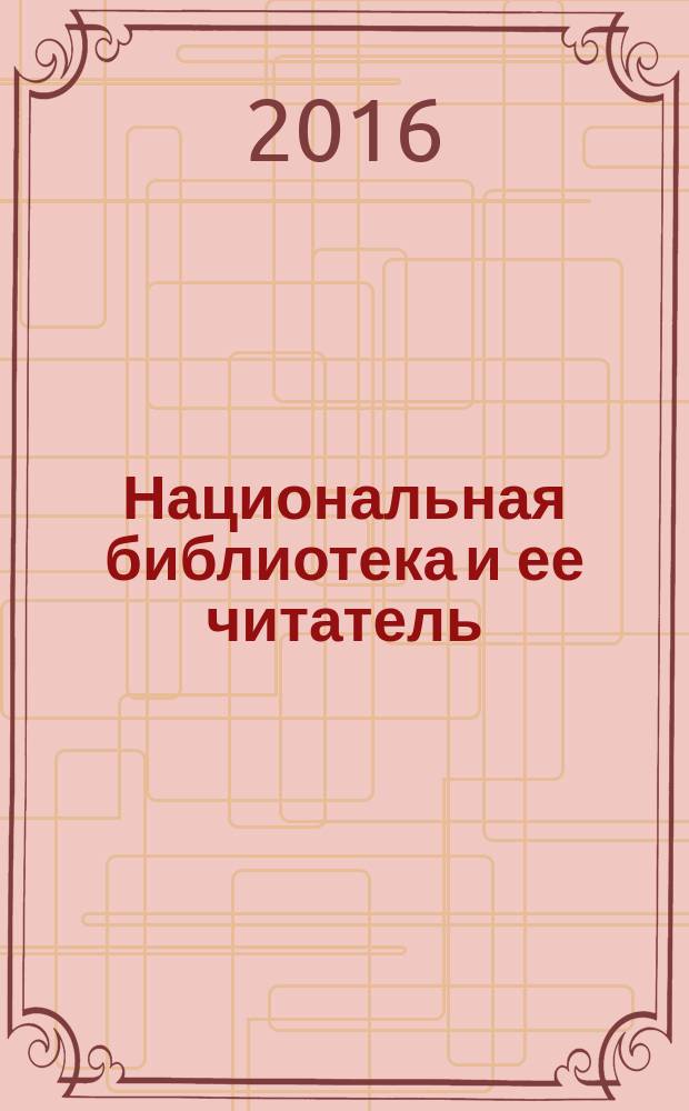 Национальная библиотека и ее читатель: проблемы трансформации : сборник статей по итогам международной научно-практической конференции, 9-10 декабря 2014 г