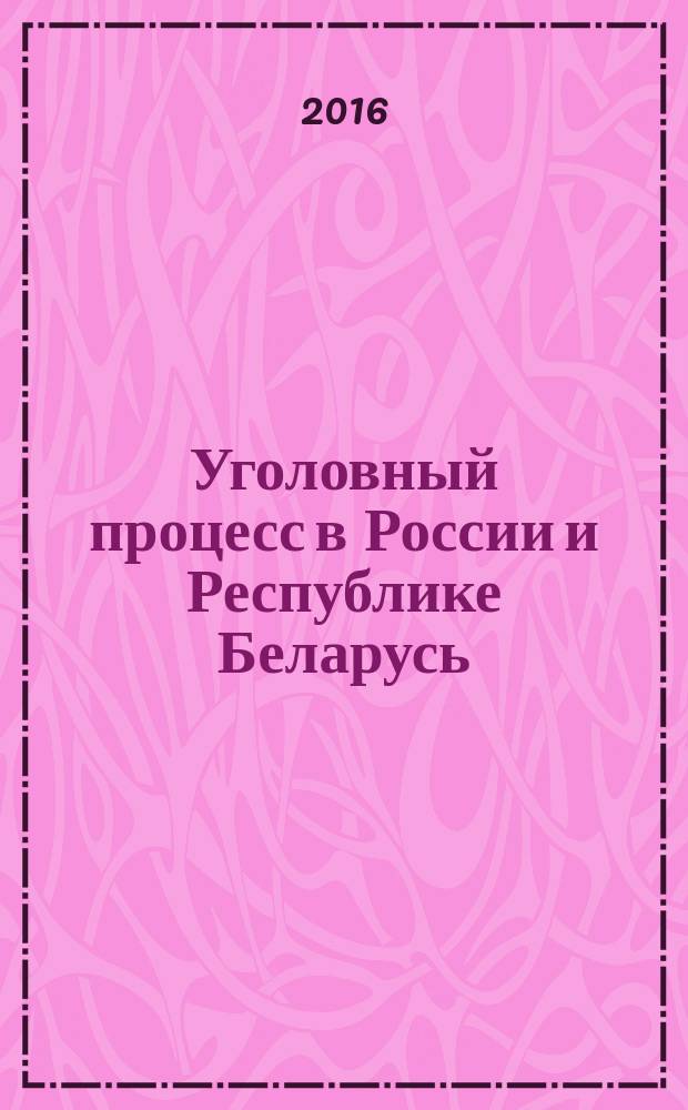 Уголовный процесс в России и Республике Беларусь: опыт сравнительно-правового исследования : сборник студенческих трудов