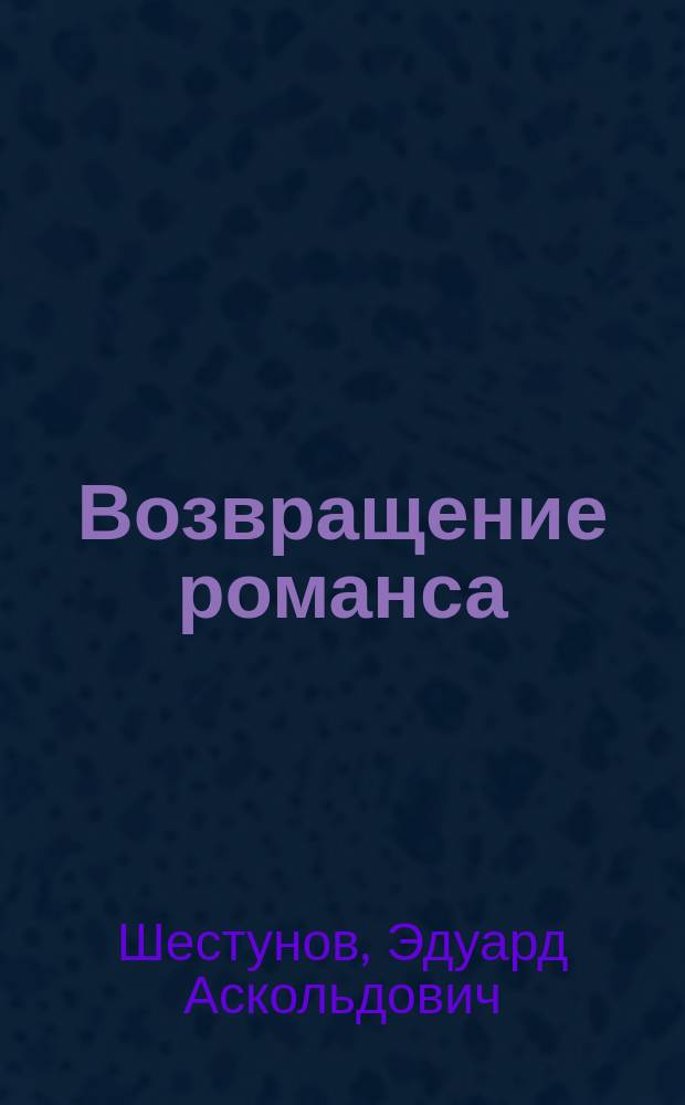 Возвращение романса : сборник романсов : 150 прекрасных романсов