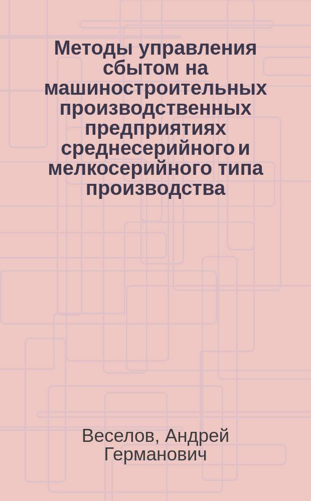 Методы управления сбытом на машиностроительных производственных предприятиях среднесерийного и мелкосерийного типа производства : автореферат диссертации на соискание ученой степени кандидата экономических наук : специальность 08.00.05 <Экономика и управление народным хозяйством>