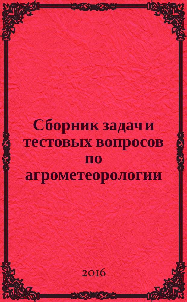 Сборник задач и тестовых вопросов по агрометеорологии : для самостоятельной работы студентов по направлениям подготовки 35.03.04 и 35.04.04 "Агрономия", 35.03.05 "Садоводство", 35.03.01 "Лесное дело", 33.03.03 "Агрохимия и агропочвоведение"